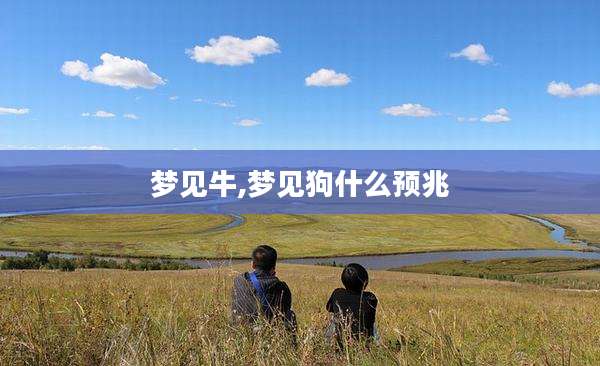 梦见牛,梦见狗什么预兆
