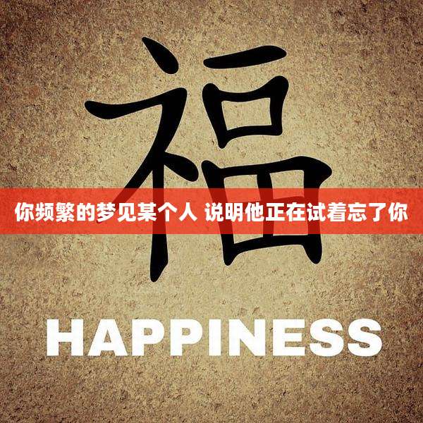 你频繁的梦见某个人 说明他正在试着忘了你