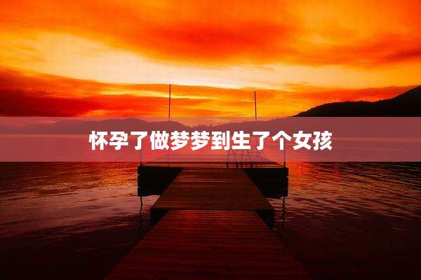 怀孕了做梦梦到生了个女孩