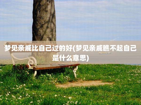梦见亲戚比自己过的好(梦见亲戚瞧不起自己是什么意思)