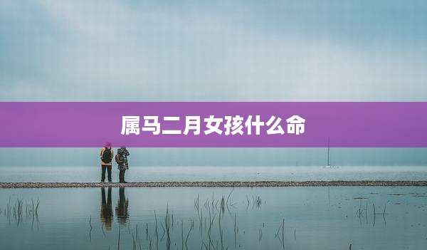 属马二月女孩什么命