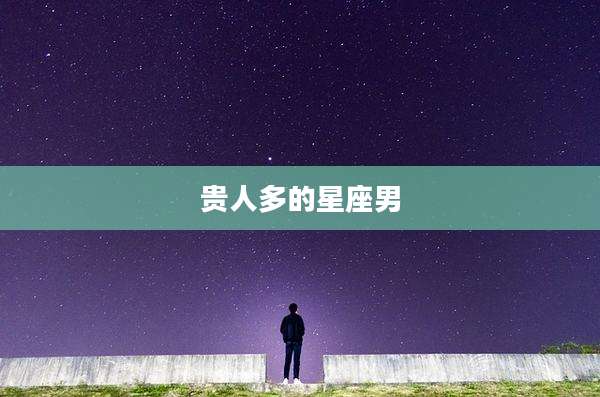 贵人多的星座男