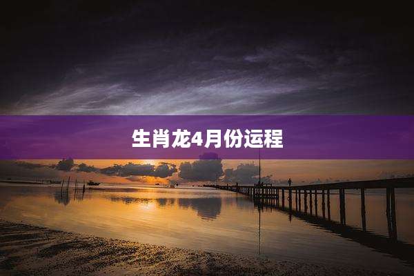 生肖龙4月份运程