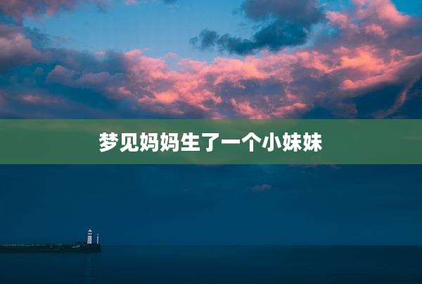 梦见妈妈生了一个小妹妹
