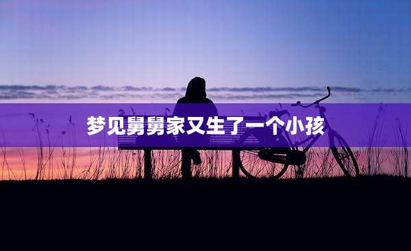梦见舅舅家又生了一个小孩