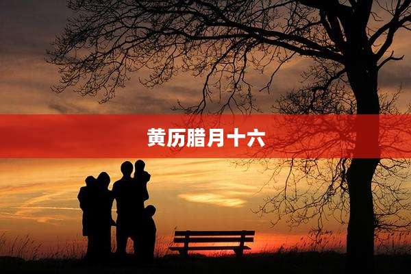 黄历腊月十六