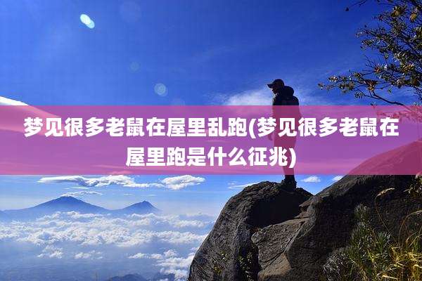 梦见很多老鼠在屋里乱跑(梦见很多老鼠在屋里跑是什么征兆)