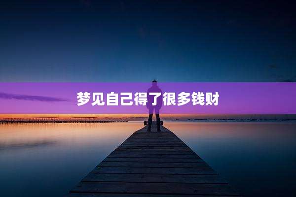 梦见自己得了很多钱财