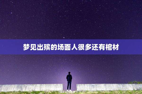梦见出殡的场面人很多还有棺材