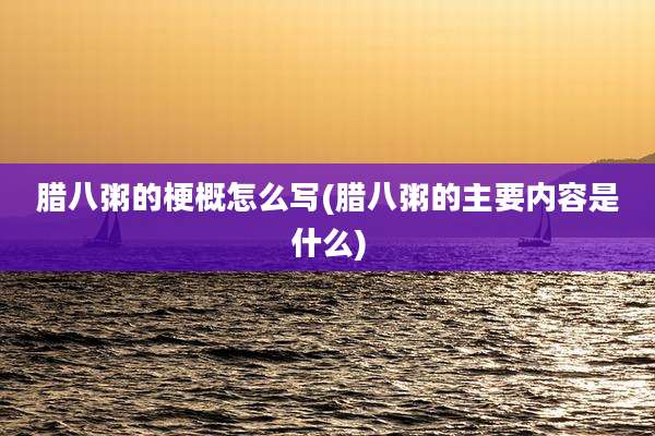 腊八粥的梗概怎么写(腊八粥的主要内容是什么)
