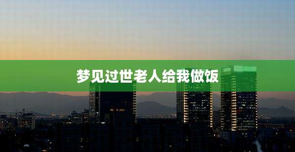 梦见过世老人给我做饭