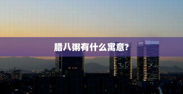 腊八粥有什么寓意?