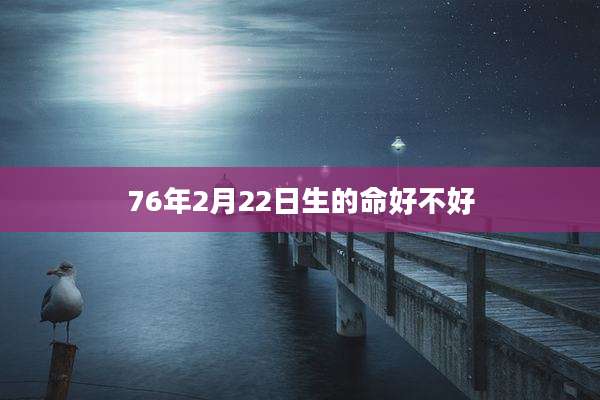 76年2月22日生的命好不好