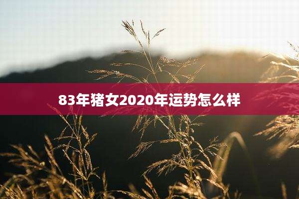 83年猪女2020年运势怎么样