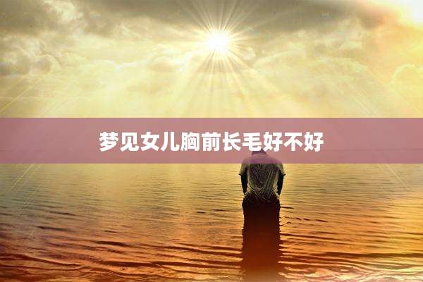 梦见女儿胸前长毛好不好