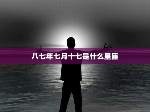 八七年七月十七是什么星座