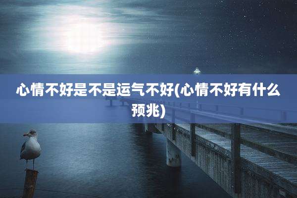 心情不好是不是运气不好(心情不好有什么预兆)