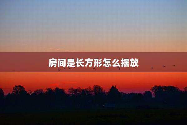 房间是长方形怎么摆放