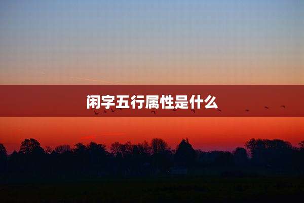 闲字五行属性是什么