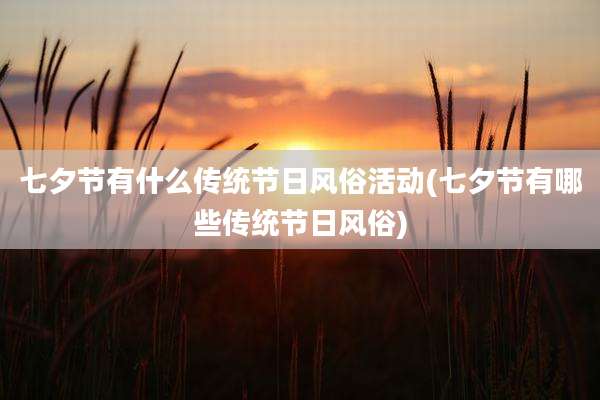 七夕节有什么传统节日风俗活动(七夕节有哪些传统节日风俗)
