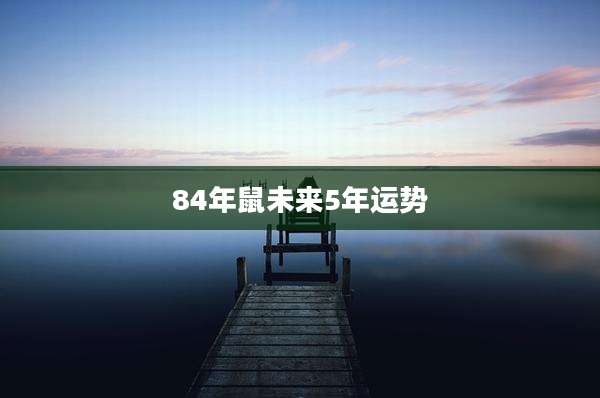 84年鼠未来5年运势
