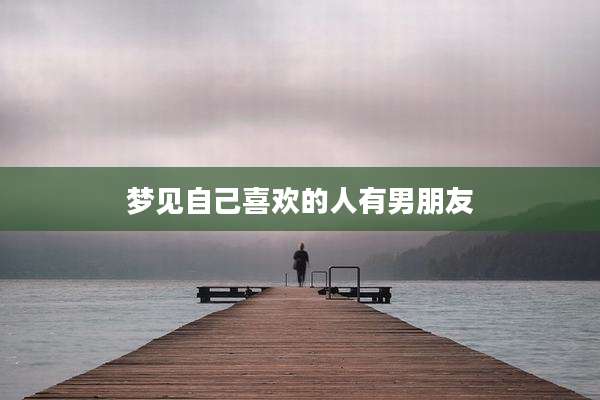梦见自己喜欢的人有男朋友