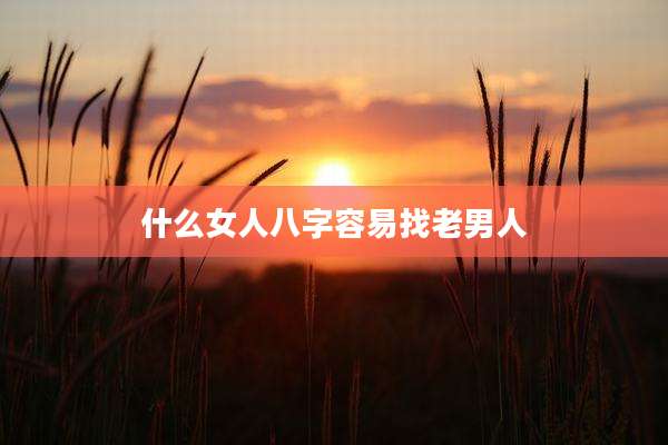 什么女人八字容易找老男人