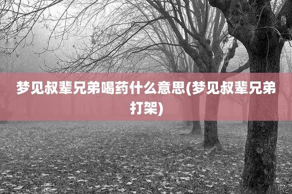 梦见叔辈兄弟喝药什么意思(梦见叔辈兄弟打架)