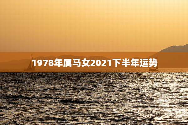 1978年属马女2021下半年运势