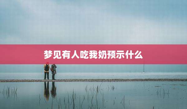 梦见有人吃我奶预示什么