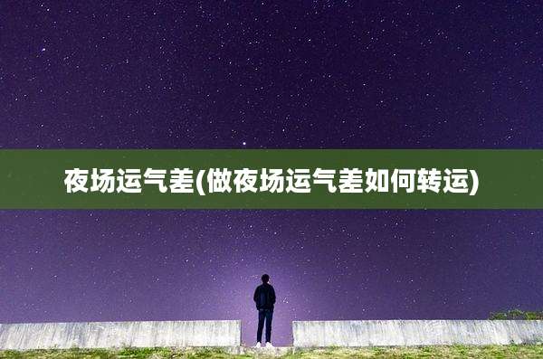 夜场运气差(做夜场运气差如何转运)