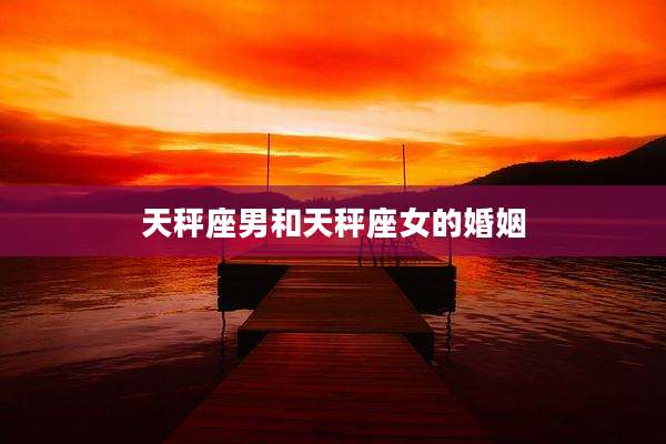 天秤座男和天秤座女的婚姻