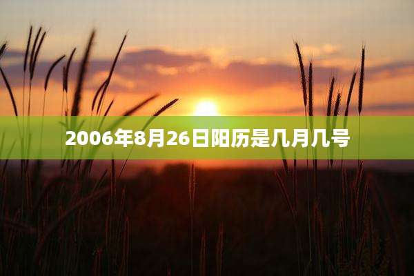 2006年8月26日阳历是几月几号