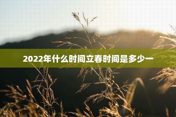 2022年什么时间立春时间是多少一