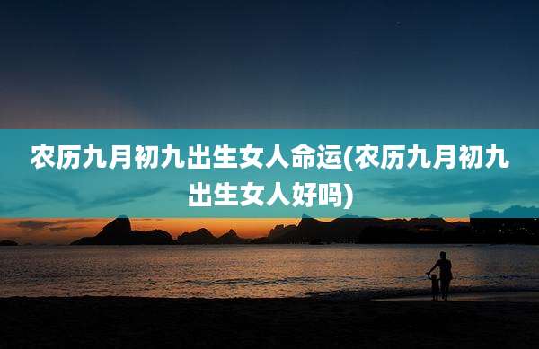 农历九月初九出生女人命运(农历九月初九出生女人好吗)