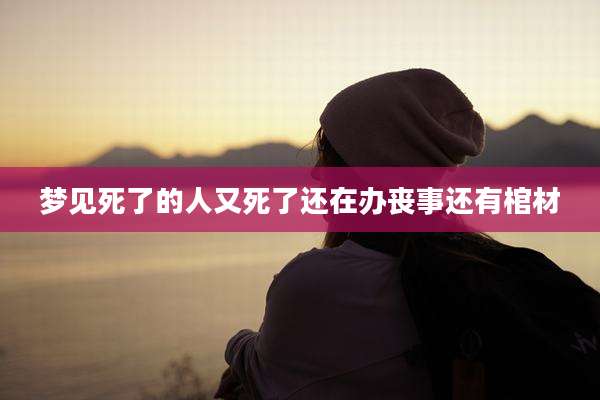 梦见死了的人又死了还在办丧事还有棺材