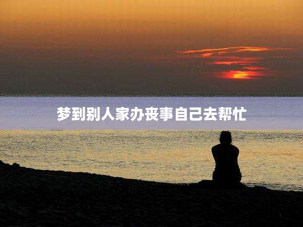 梦到别人家办丧事自己去帮忙
