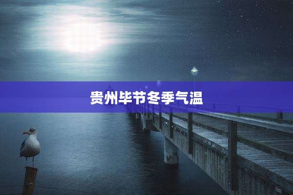 贵州毕节冬季气温