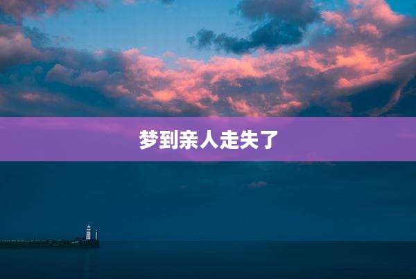 梦到亲人走失了