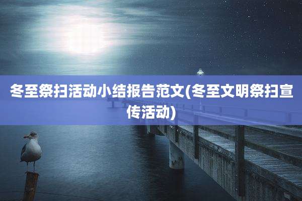 冬至祭扫活动小结报告范文(冬至文明祭扫宣传活动)