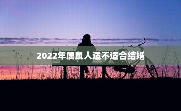 2022年属鼠人适不适合结婚