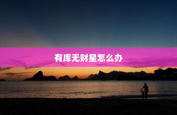 有库无财星怎么办