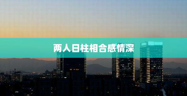 两人日柱相合感情深