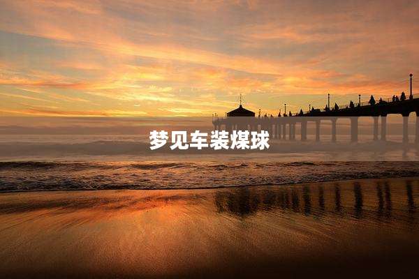 梦见车装煤球
