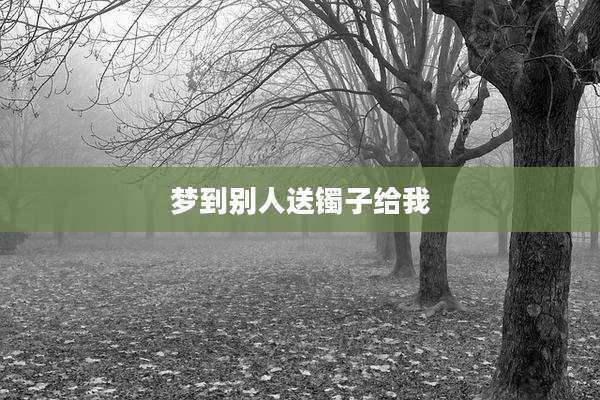 梦到别人送镯子给我