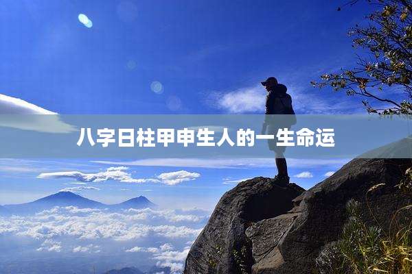 八字日柱甲申生人的一生命运