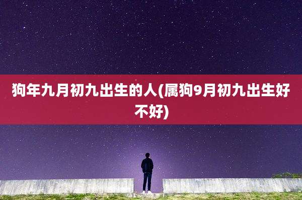 狗年九月初九出生的人(属狗9月初九出生好不好)