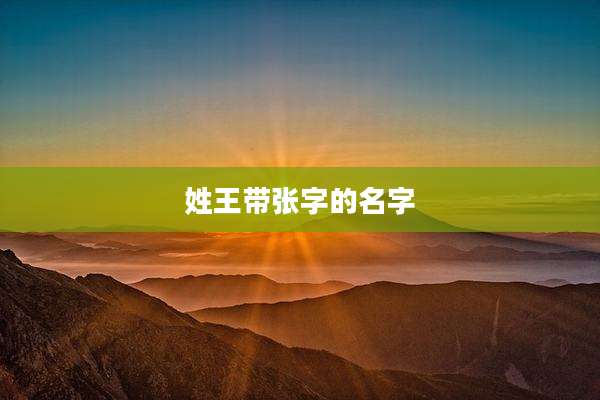 姓王带张字的名字