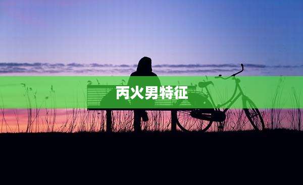 丙火男特征