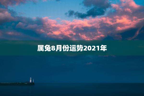 属兔8月份运势2021年